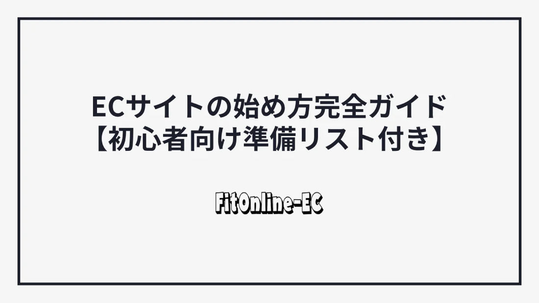 2025年最新版!ECサイトの始め方完全ガイド【初心者向け準備リスト付き】