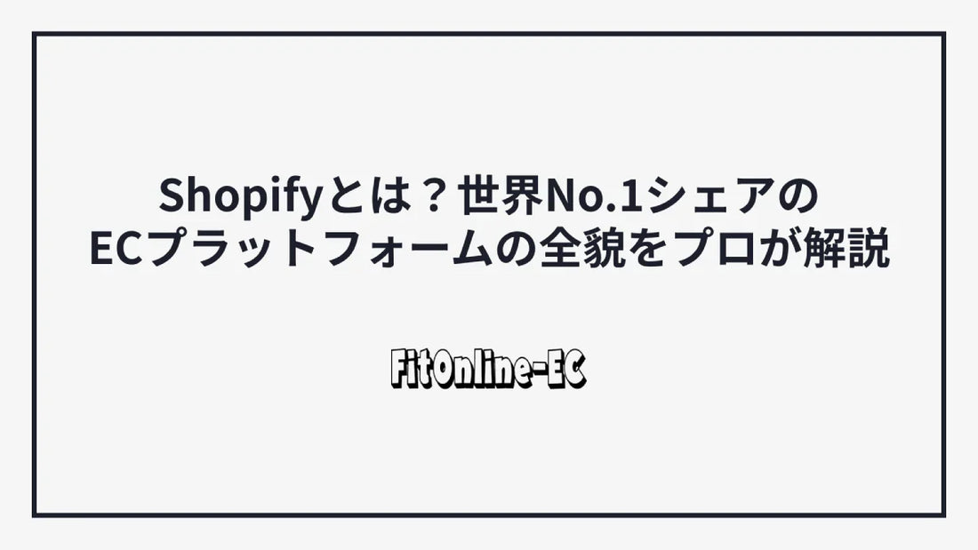 Shopifyとは?世界No.1シェアのECプラットフォームの全貌をプロが解説