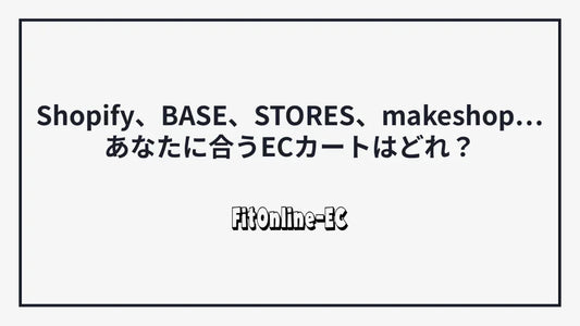 【徹底比較】Shopify、BASE、STORES、makeshop… あなたに合うECカートはどれ？