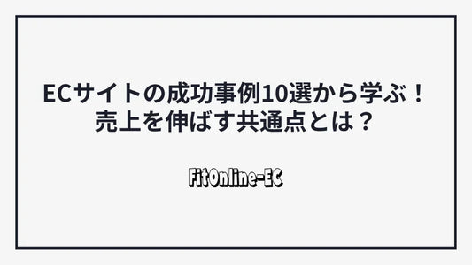 ECサイトの成功事例10選から学ぶ！売上を伸ばす共通点とは？